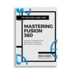 Mastering Fusion 360: 28 Step-By-Step Projects for Beginners in 3D Printing, Prototyping, and Making